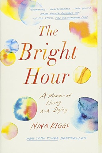 The Bright Hour: A Memoir of Living and Dying cover
